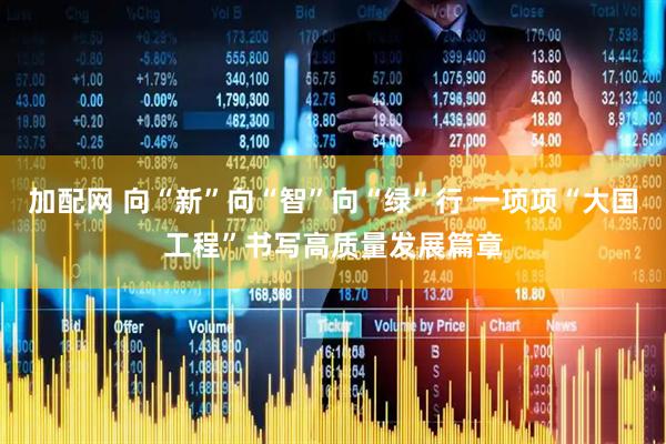 加配网 向“新”向“智”向“绿”行 一项项“大国工程”书写高质量发展篇章