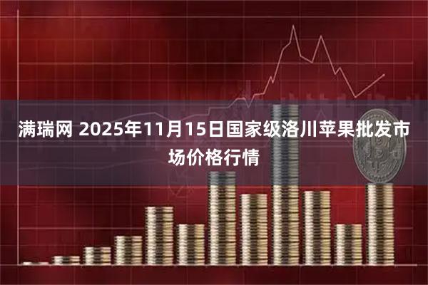 满瑞网 2025年11月15日国家级洛川苹果批发市场价格行情